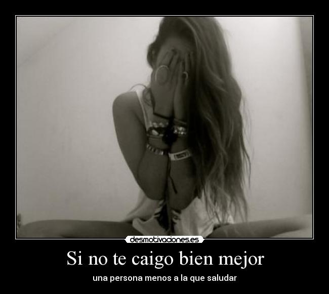 Si no te caigo bien mejor -