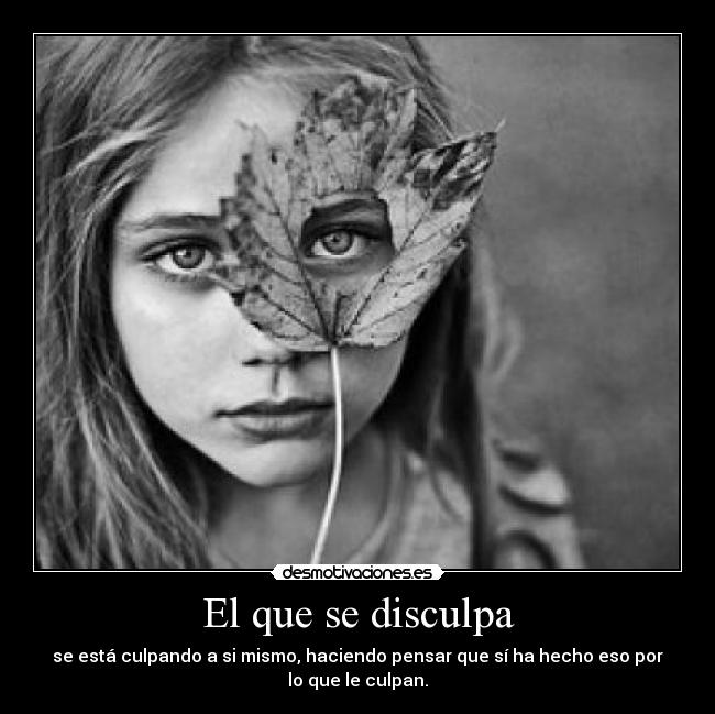 El que se disculpa - se está culpando a si mismo, haciendo pensar que sí ha hecho eso por
lo que le culpan.