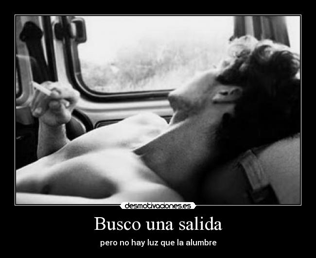Busco una salida - pero no hay luz que la alumbre