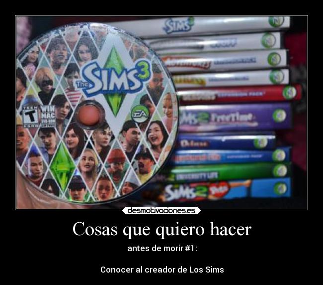 Cosas que quiero hacer - antes de morir #1:

Conocer al creador de Los Sims