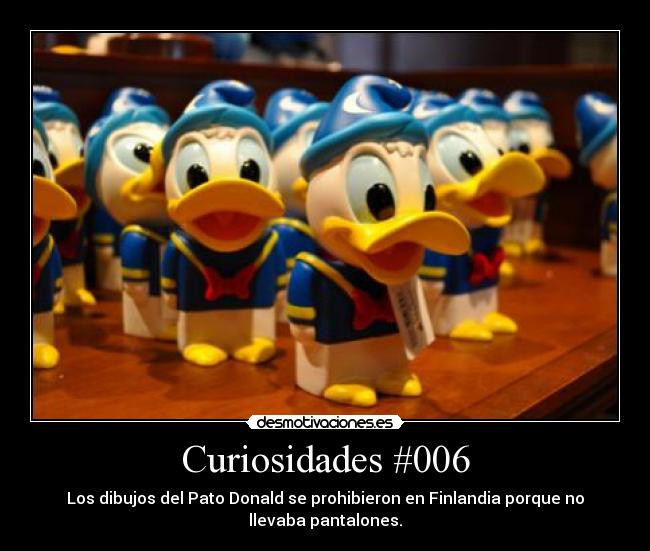 Curiosidades #006 - Los dibujos del Pato Donald se prohibieron en Finlandia porque no
llevaba pantalones.