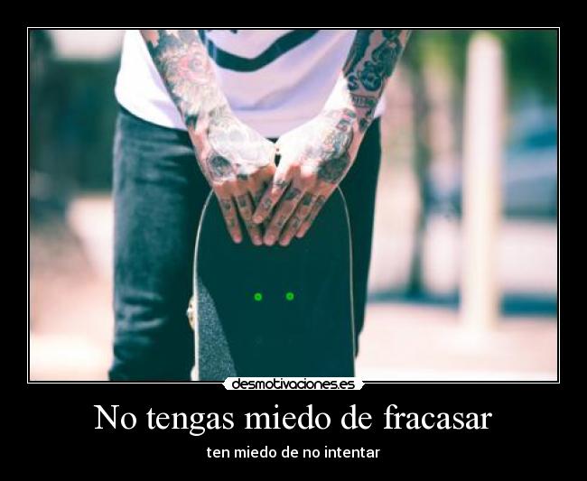 No tengas miedo de fracasar - ten miedo de no intentar