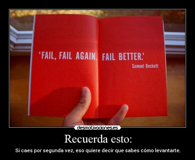 Recuerda esto: - Si caes por segunda vez, eso quiere decir que sabes cómo levantarte.