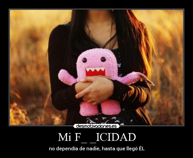 Mi F_ _ICIDAD - no dependía de nadie, hasta que llegó ÉL