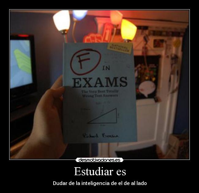 Estudiar es - Dudar de la inteligencia de el de al lado