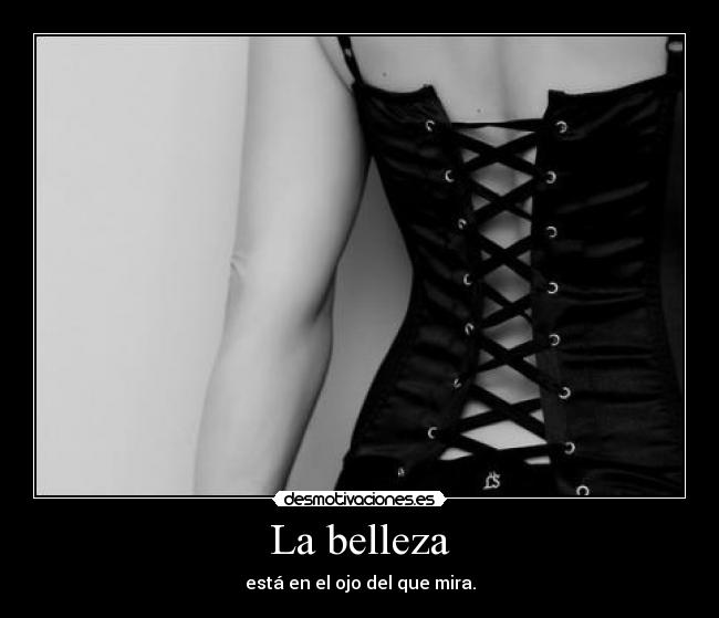 La belleza - está en el ojo del que mira.