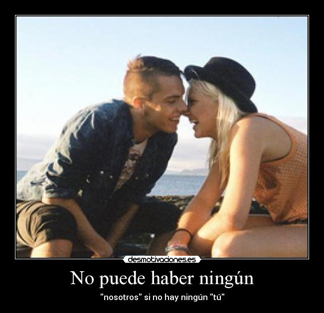No puede haber ningún - nosotros si no hay ningún tú