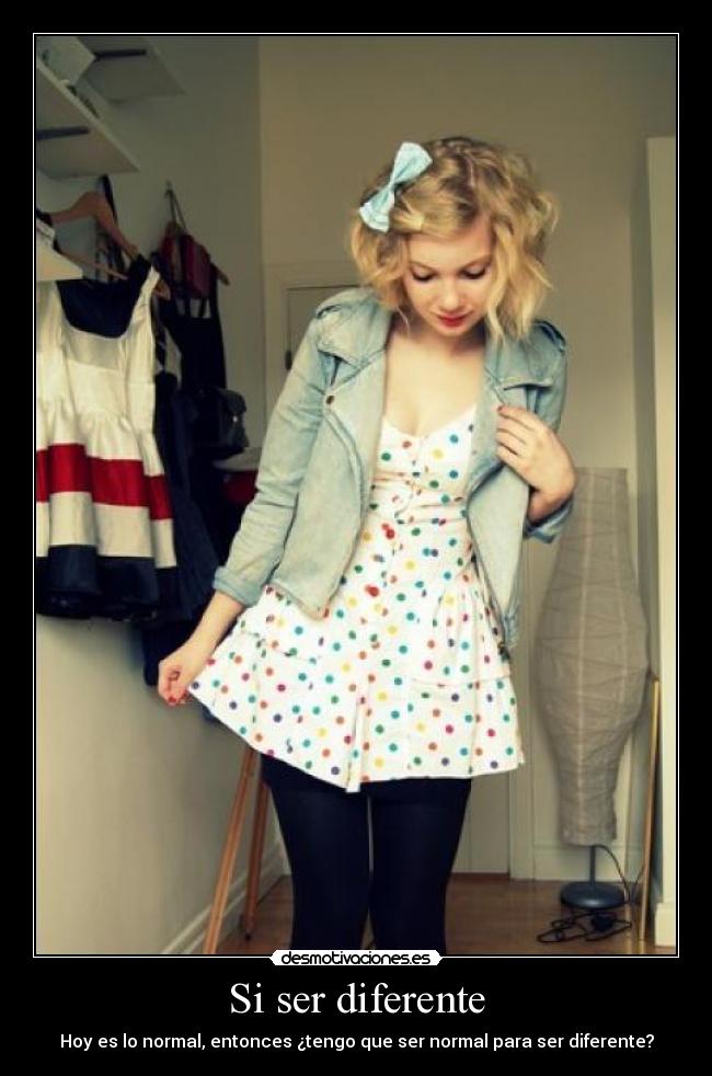 Si ser diferente - Hoy es lo normal, entonces ¿tengo que ser normal para ser diferente?