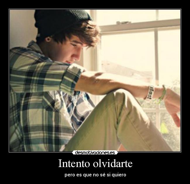 Intento olvidarte - pero es que no sé si quiero