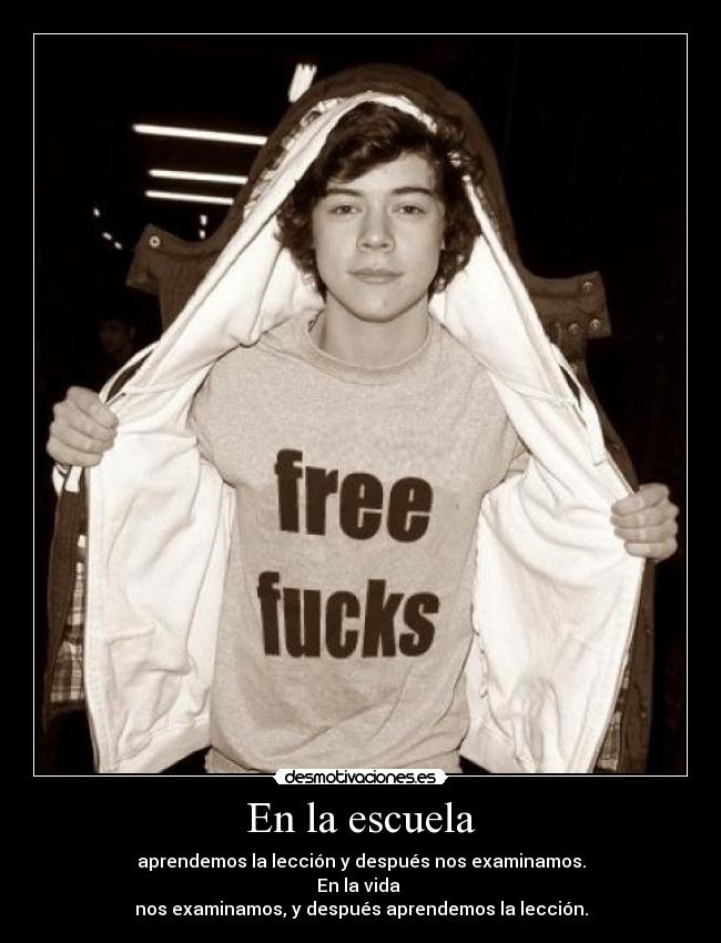 En la escuela - aprendemos la lección y después nos examinamos.
En la vida
nos examinamos, y después aprendemos la lección.