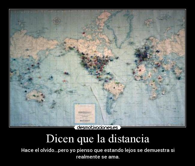 Dicen que la distancia - Hace el olvido...pero yo pienso que estando lejos se demuestra si realmente se ama.