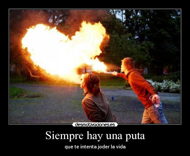 Siempre hay una puta - que te intenta joder la vida