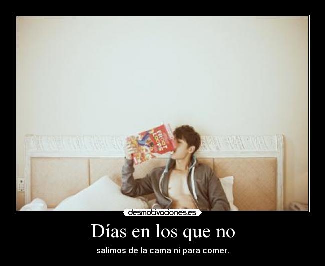 Días en los que no - salimos de la cama ni para comer.