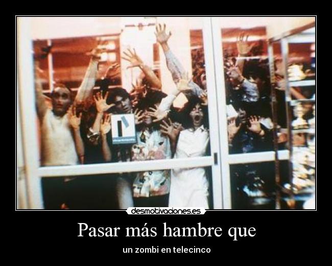 Pasar más hambre que - un zombi en telecinco