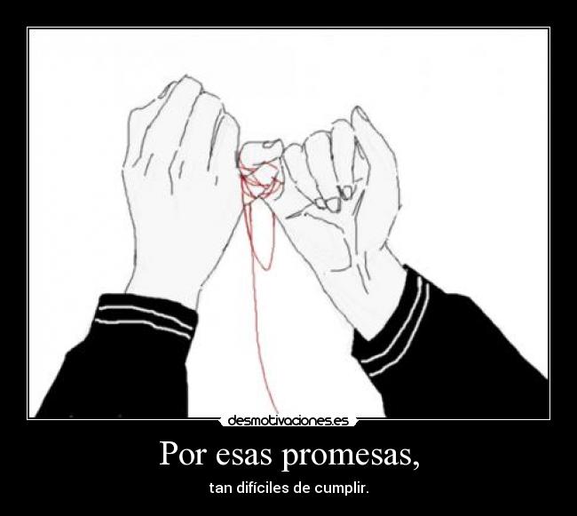 Por esas promesas, -