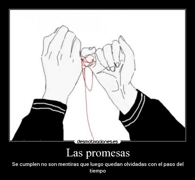 Las promesas - Se cumplen no son mentiras que luego quedan olvidadas con el paso del tiempo