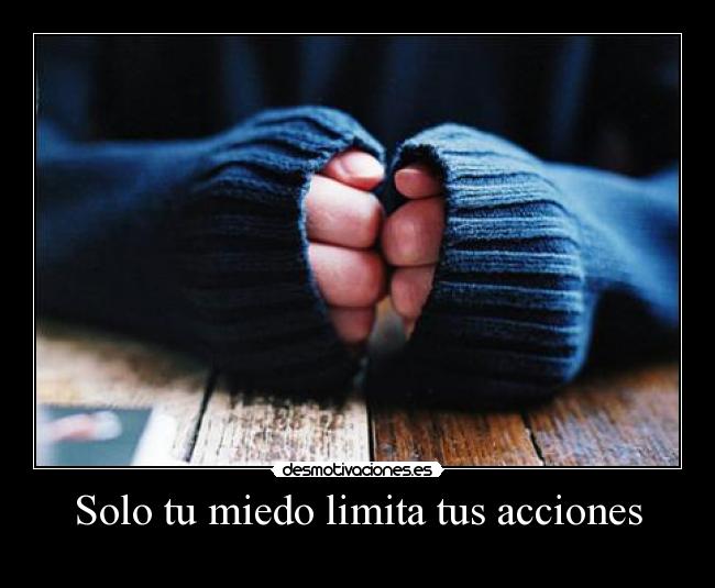 Solo tu miedo limita tus acciones - 