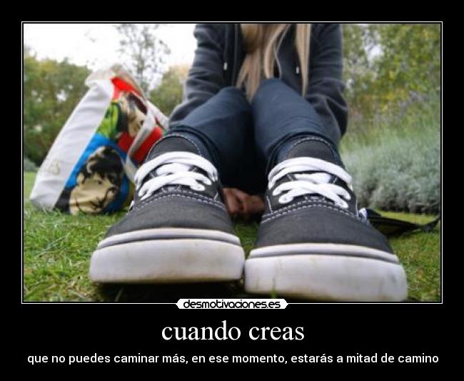 cuando creas - que no puedes caminar más, en ese momento, estarás a mitad de camino