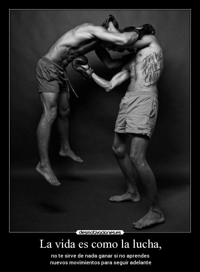La vida es como la lucha, -