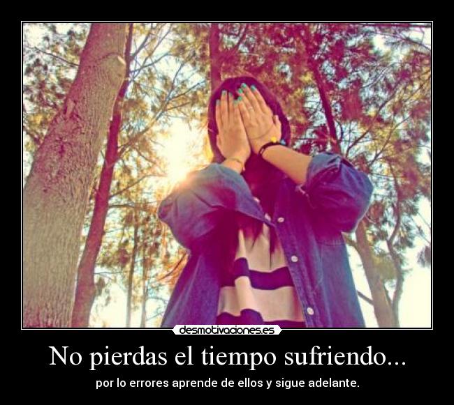 No pierdas el tiempo sufriendo... - 