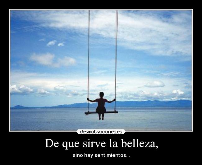 De que sirve la belleza, - sino hay sentimientos...