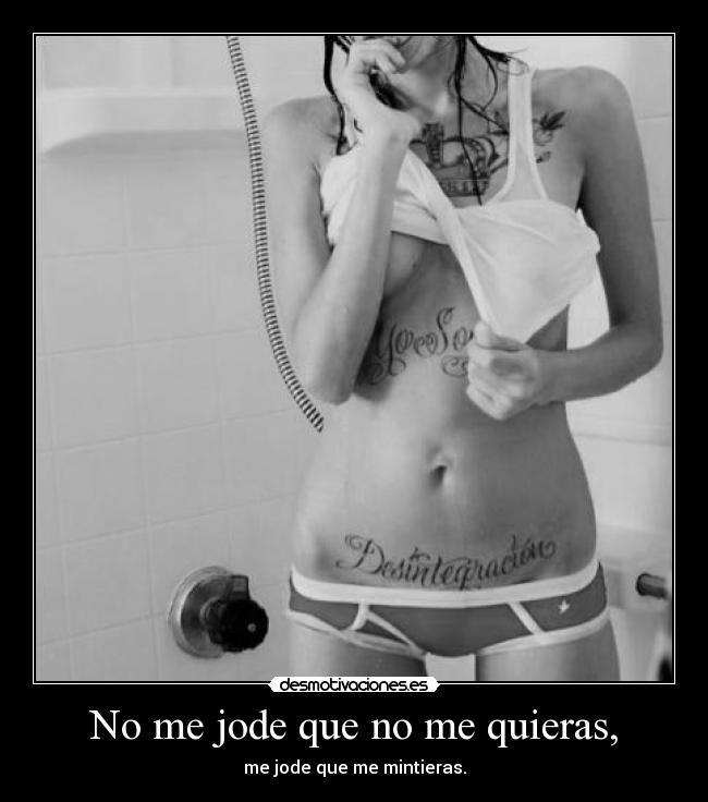 No me jode que no me quieras, -