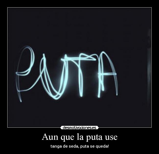 Aun que la puta use - tanga de seda, puta se queda!