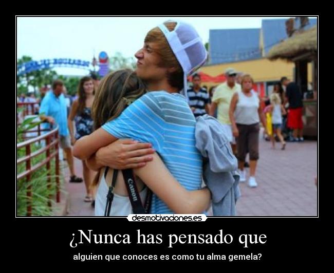 ¿Nunca has pensado que - alguien que conoces es como tu alma gemela?