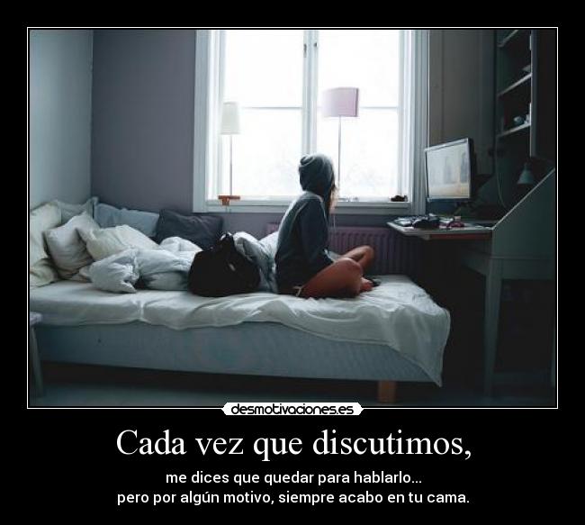 Cada vez que discutimos, -