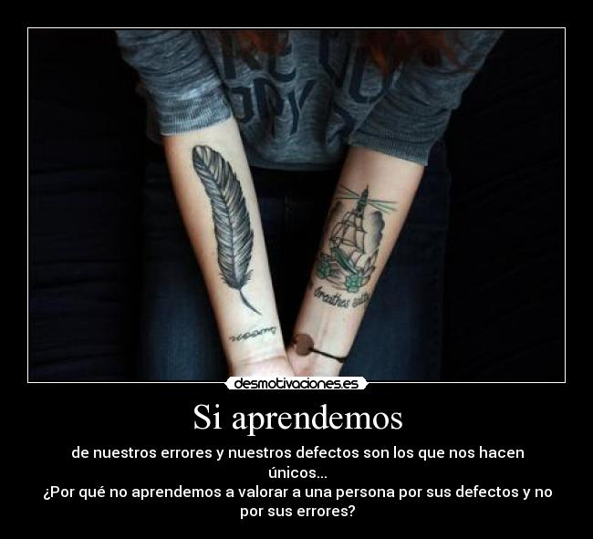 Si aprendemos - de nuestros errores y nuestros defectos son los que nos hacen
únicos...
¿Por qué no aprendemos a valorar a una persona por sus defectos y no
por sus errores?