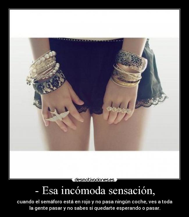 - Esa incómoda sensación, -