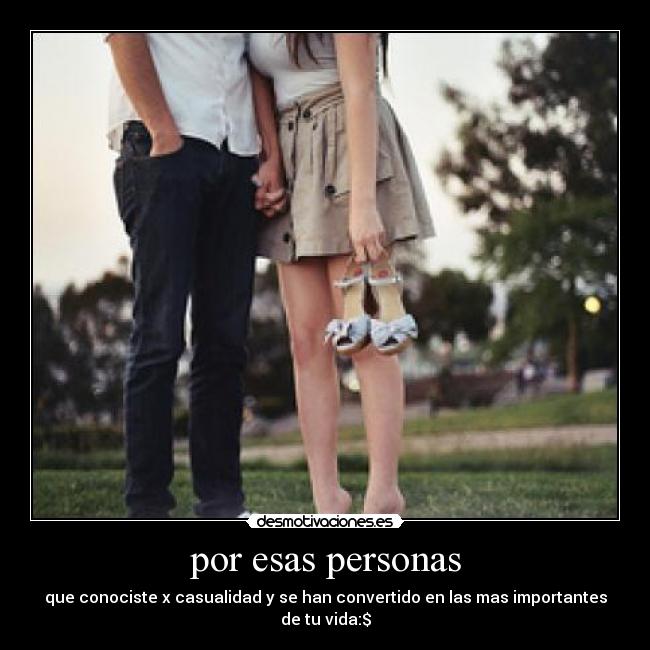 por esas personas - que conociste x casualidad y se han convertido en las mas importantes de tu vida:$