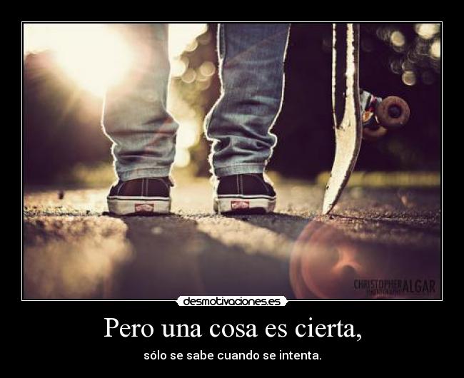 Pero una cosa es cierta, -