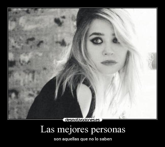 Las mejores personas - son aquellas que no lo saben