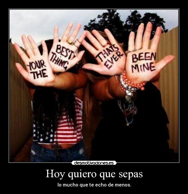 Hoy quiero que sepas - lo mucho que te echo de menos.