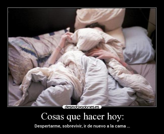 Cosas que hacer hoy: - Despertarme, sobrevivir, ir de nuevo a la cama ...
