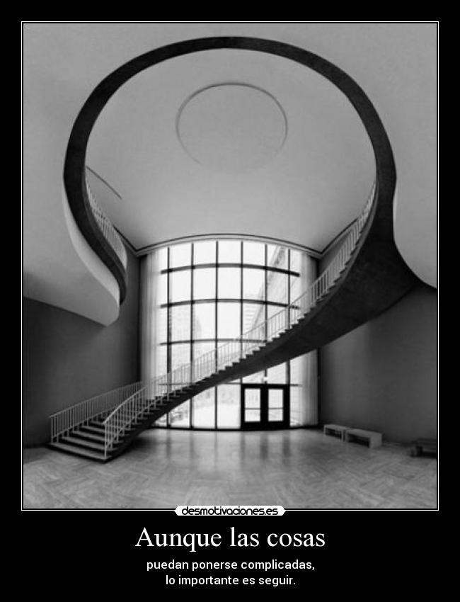 Aunque las cosas - puedan ponerse complicadas,
lo importante es seguir.
