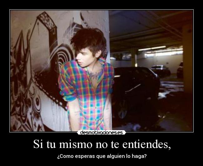 Si tu mismo no te entiendes, -