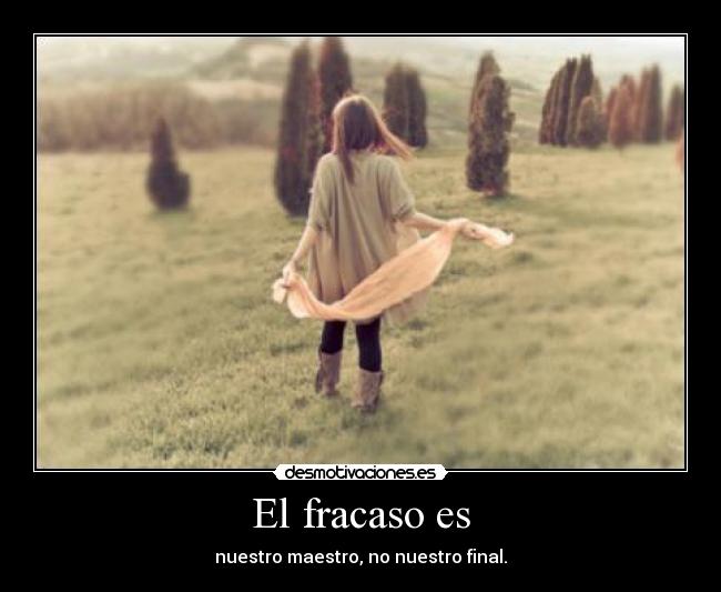 El fracaso es - nuestro maestro, no nuestro final.