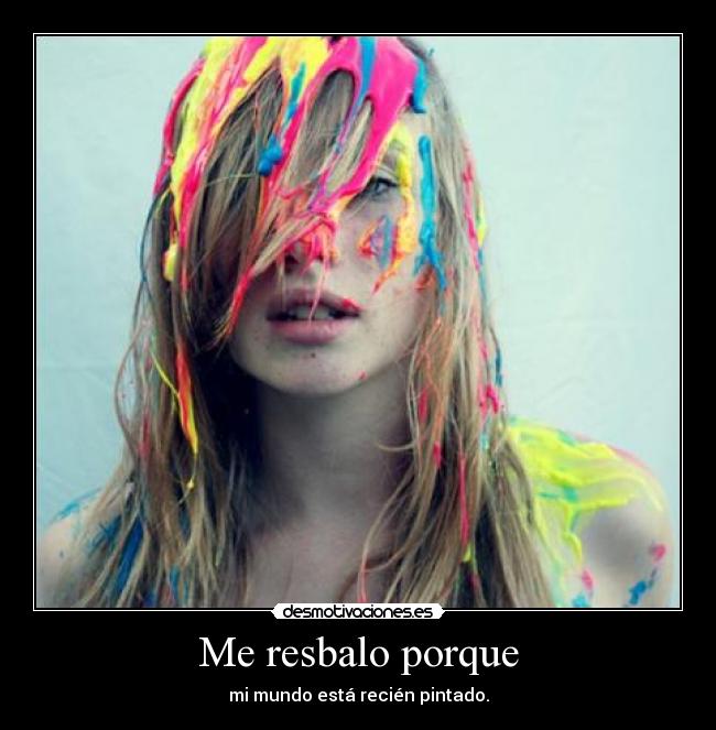 Me resbalo porque - mi mundo está recién pintado.