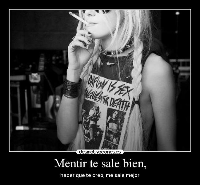 Mentir te sale bien, -