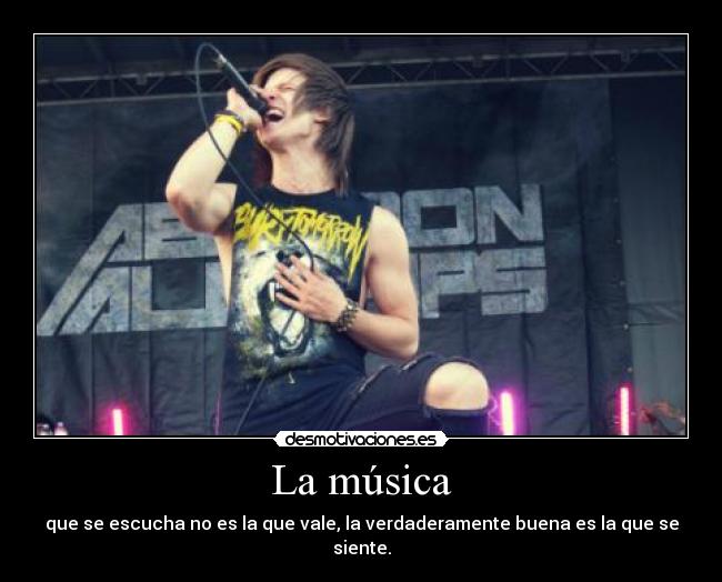 La música - que se escucha no es la que vale, la verdaderamente buena es la que se siente.