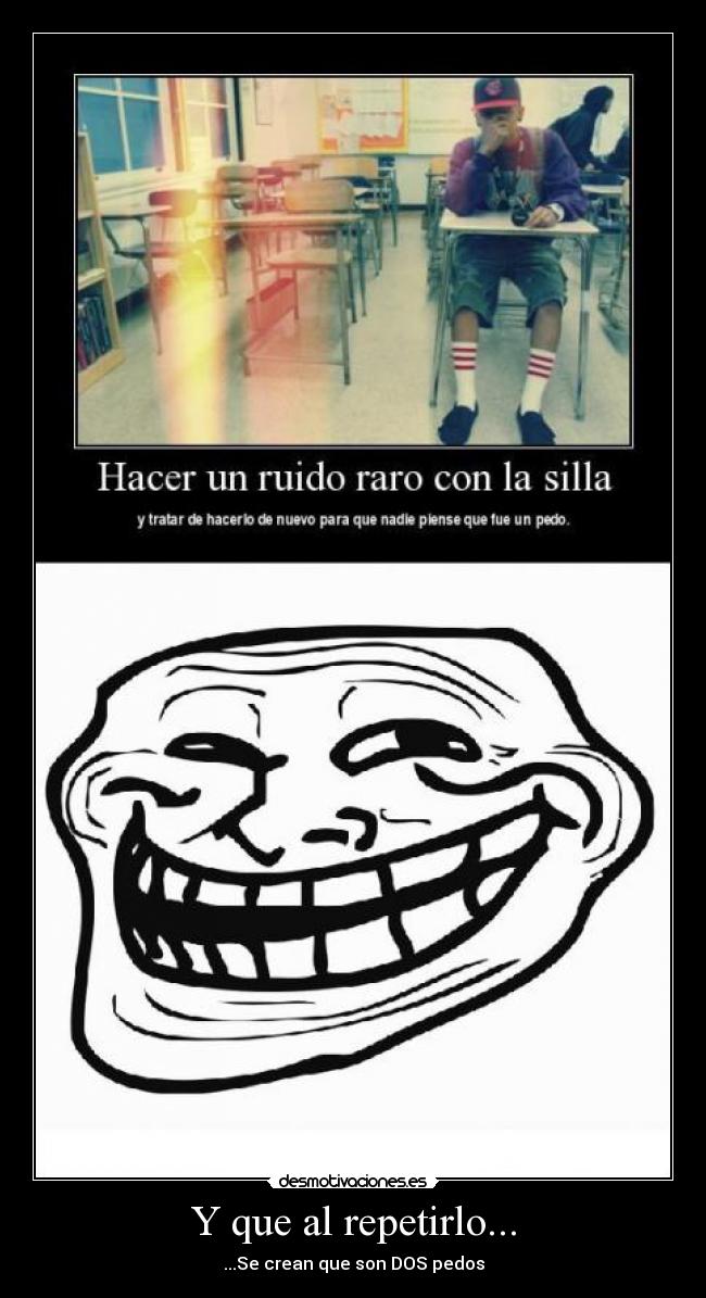 Y que al repetirlo... - ...Se crean que son DOS pedos