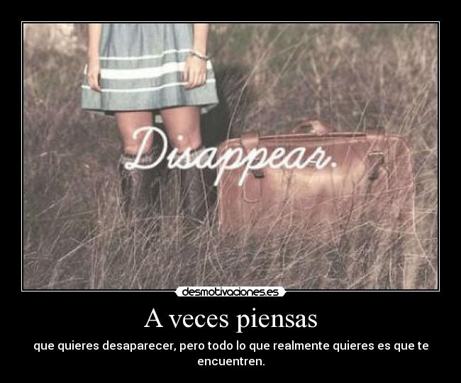 A veces piensas - que quieres desaparecer, pero todo lo que realmente quieres es que te encuentren.