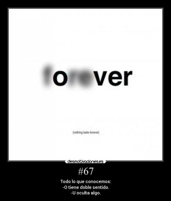 #67 - Todo lo que conocemos:
-O tiene doble sentido.
-U oculta algo.