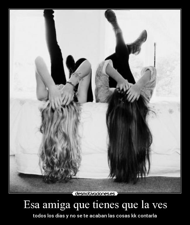 Esa amiga que tienes que la ves -