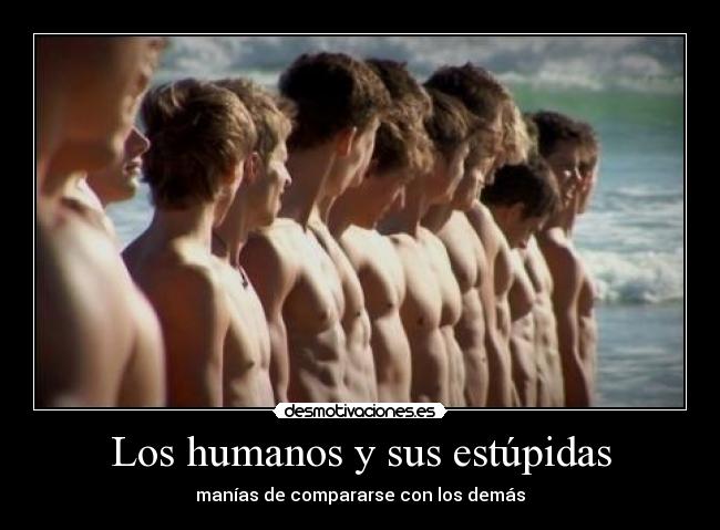 Los humanos y sus estúpidas - manías de compararse con los demás