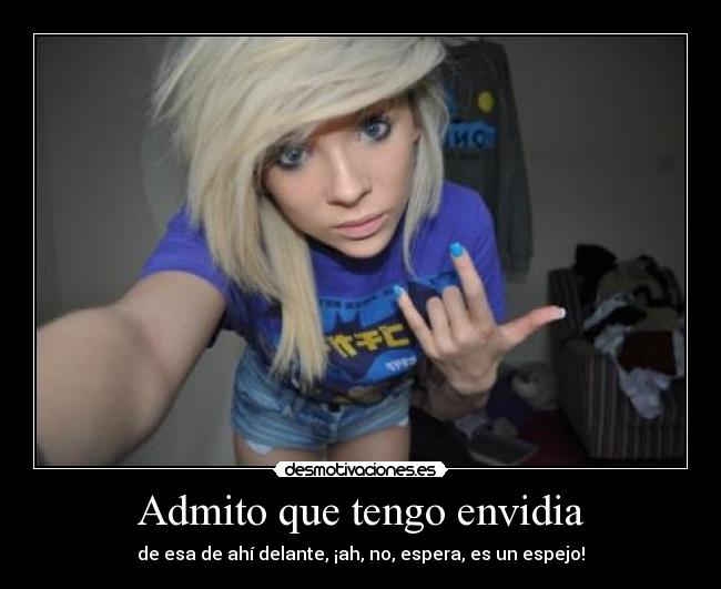 Admito que tengo envidia - de esa de ahí delante, ¡ah, no, espera, es un espejo!