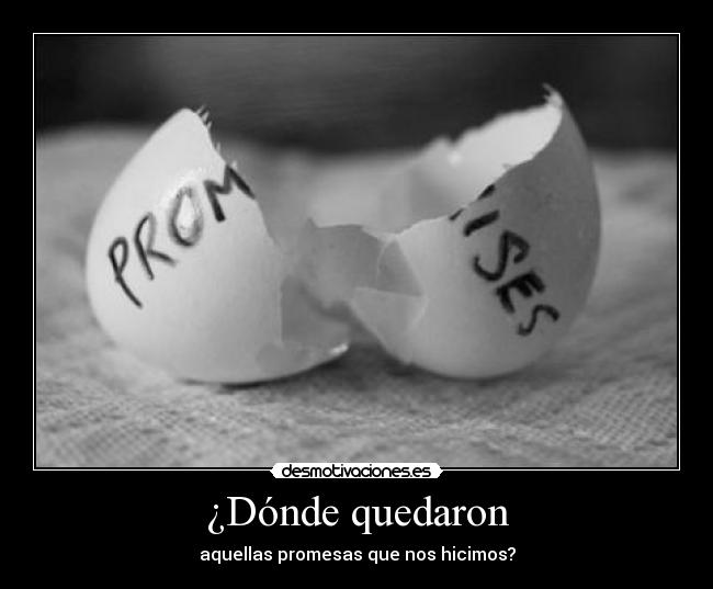 ¿Dónde quedaron - aquellas promesas que nos hicimos?