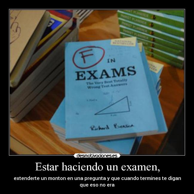 Estar haciendo un examen, - extenderte un monton en una pregunta y que cuando termines te digan que eso no era
